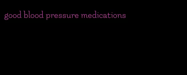 good blood pressure medications