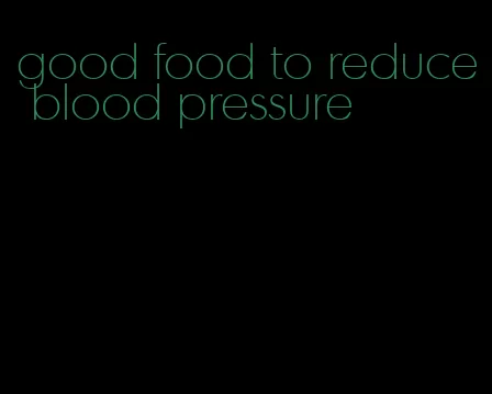 good food to reduce blood pressure