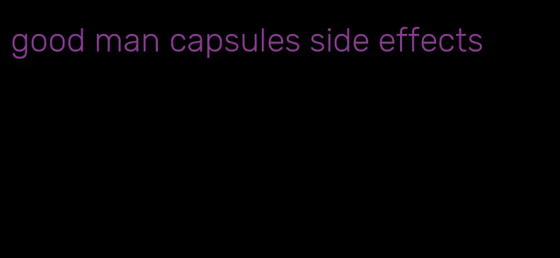 good man capsules side effects