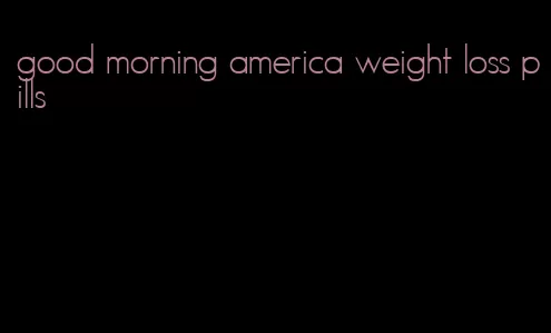 good morning america weight loss pills