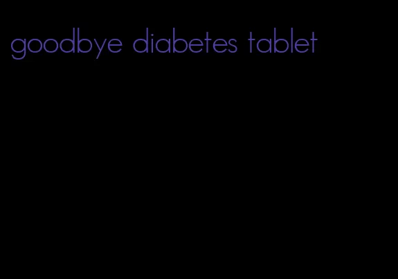 goodbye diabetes tablet
