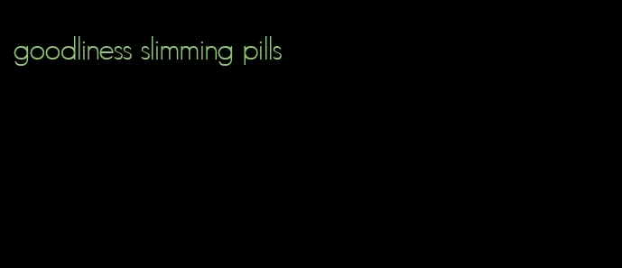 goodliness slimming pills