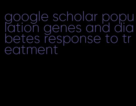 google scholar population genes and diabetes response to treatment