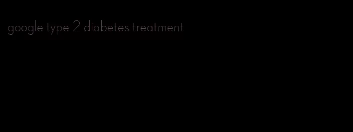 google type 2 diabetes treatment