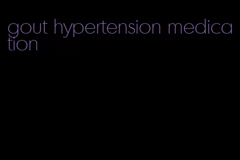 gout hypertension medication
