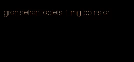 granisetron tablets 1 mg bp nstar