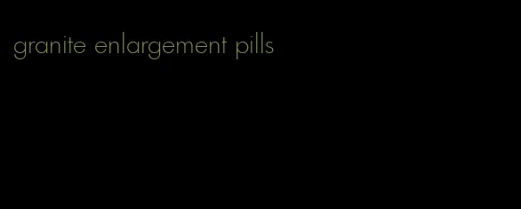 granite enlargement pills