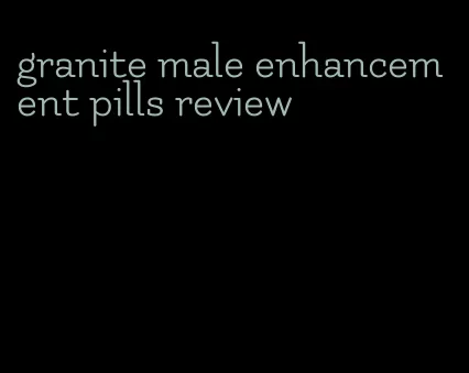 granite male enhancement pills review