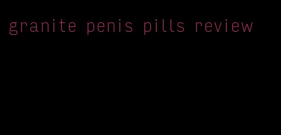 granite penis pills review