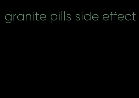 granite pills side effect