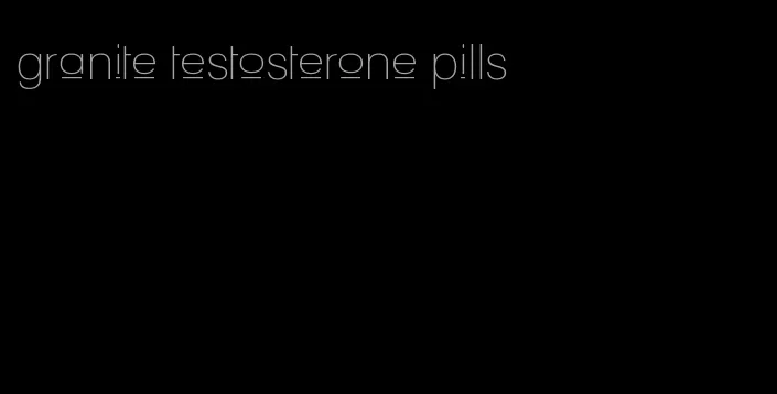 granite testosterone pills