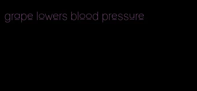 grape lowers blood pressure