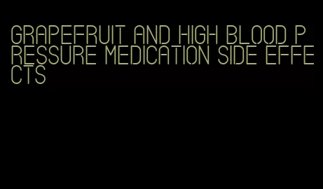 grapefruit and high blood pressure medication side effects
