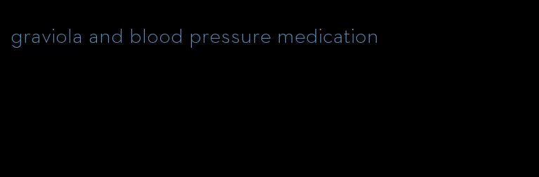 graviola and blood pressure medication