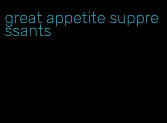 great appetite suppressants
