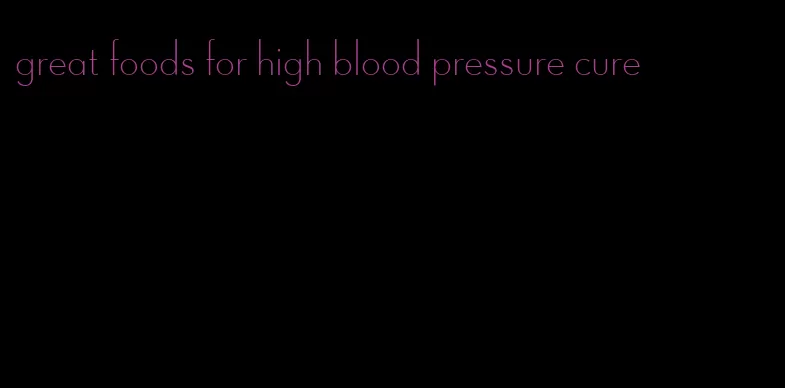 great foods for high blood pressure cure