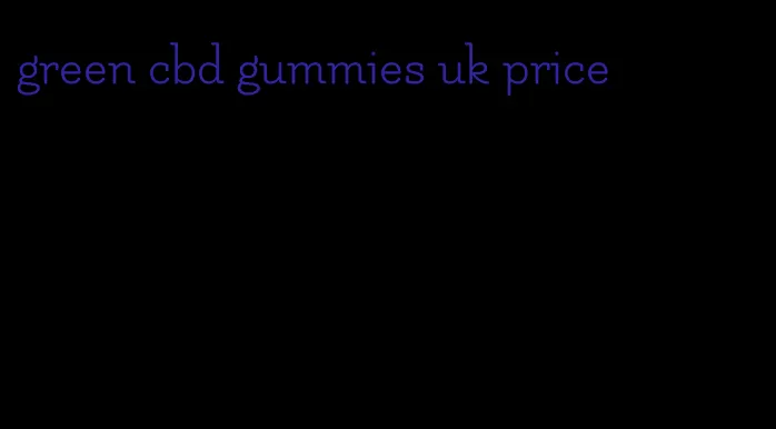 green cbd gummies uk price