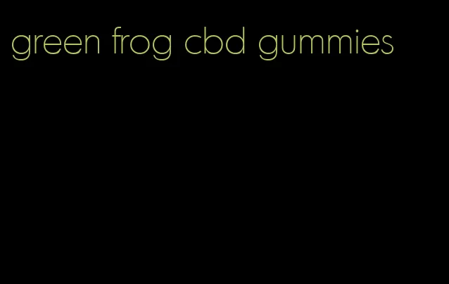 green frog cbd gummies