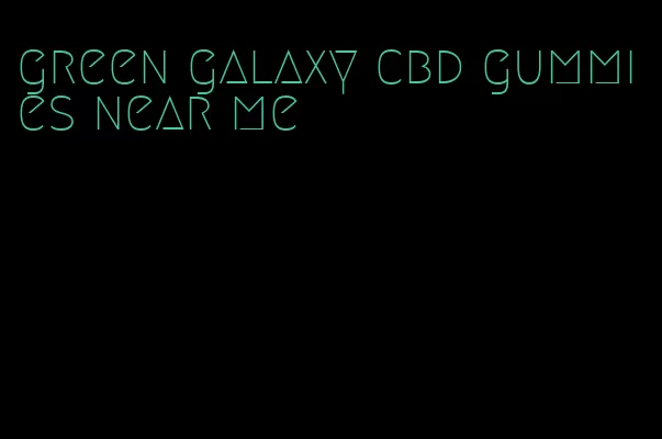 green galaxy cbd gummies near me