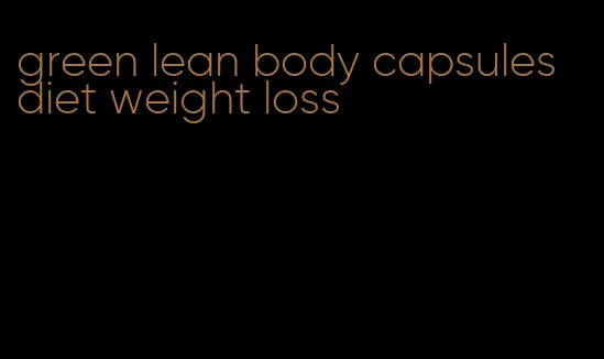 green lean body capsules diet weight loss