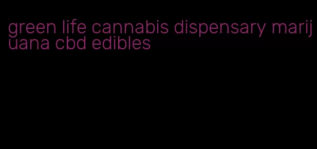 green life cannabis dispensary marijuana cbd edibles