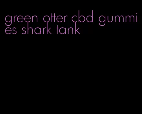 green otter cbd gummies shark tank