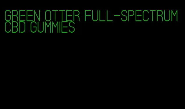 green otter full-spectrum cbd gummies