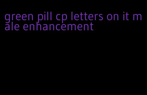 green pill cp letters on it male enhancement