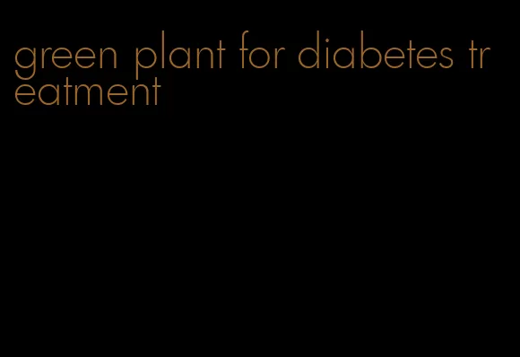 green plant for diabetes treatment