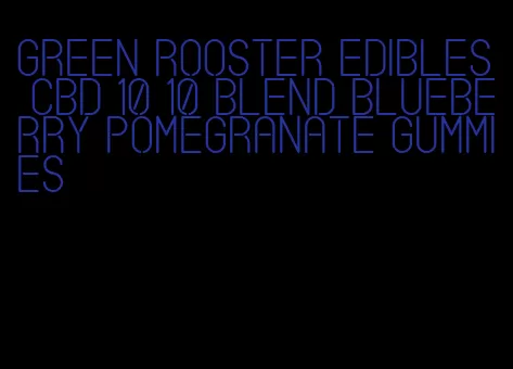 green rooster edibles cbd 10 10 blend blueberry pomegranate gummies