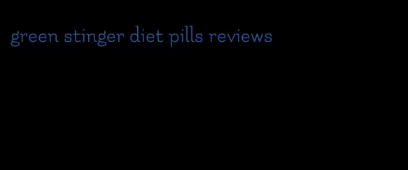 green stinger diet pills reviews