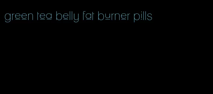 green tea belly fat burner pills