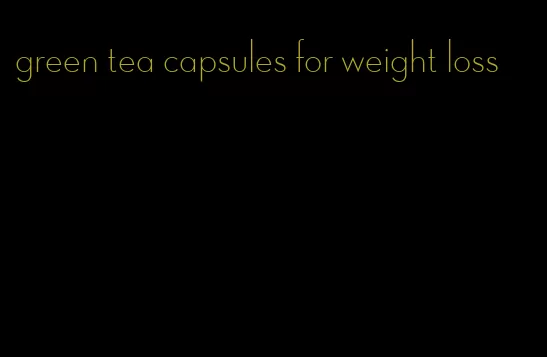 green tea capsules for weight loss