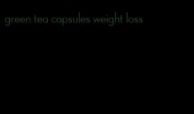 green tea capsules weight loss