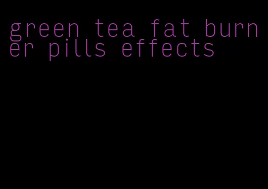 green tea fat burner pills effects