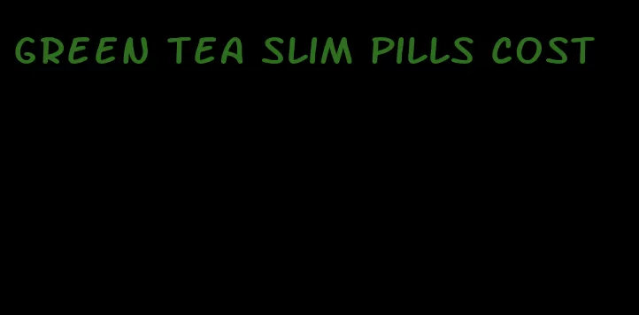 green tea slim pills cost