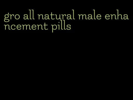 gro all natural male enhancement pills