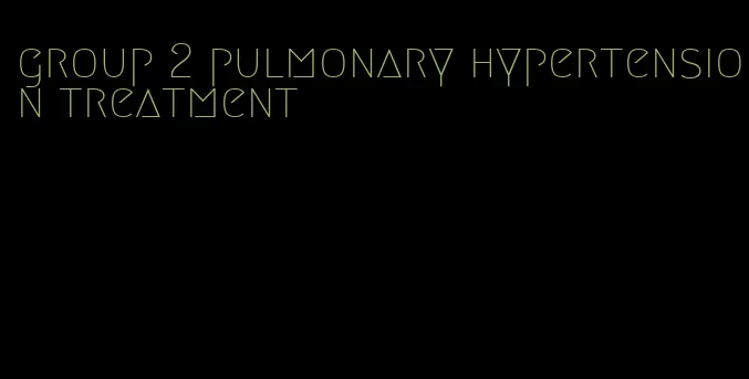 group 2 pulmonary hypertension treatment