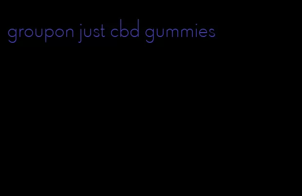 groupon just cbd gummies