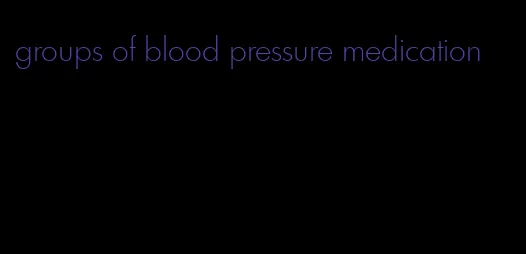 groups of blood pressure medication