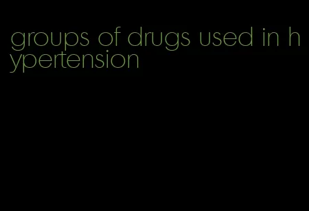 groups of drugs used in hypertension