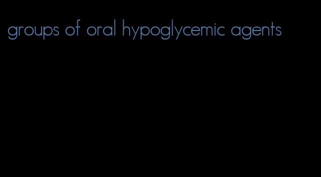 groups of oral hypoglycemic agents