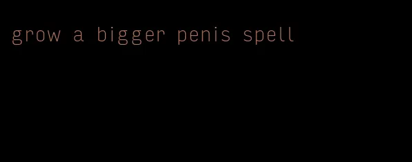 grow a bigger penis spell
