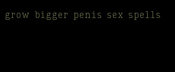 grow bigger penis sex spells