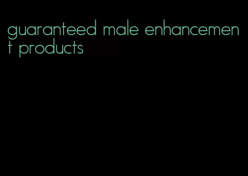 guaranteed male enhancement products