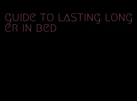guide to lasting longer in bed