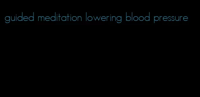 guided meditation lowering blood pressure