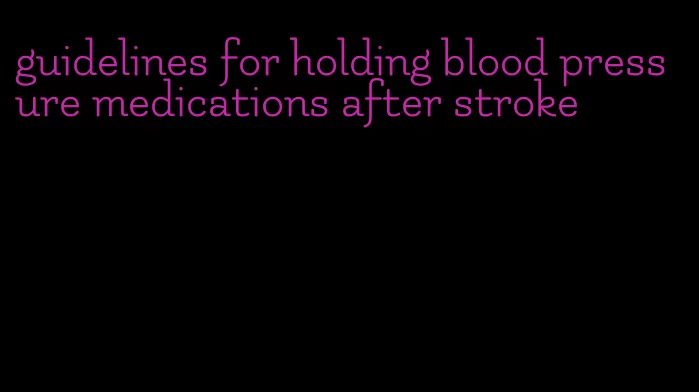 guidelines for holding blood pressure medications after stroke