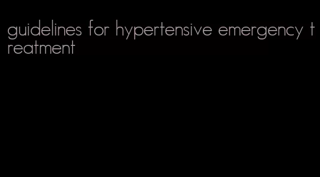 guidelines for hypertensive emergency treatment