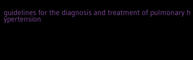 guidelines for the diagnosis and treatment of pulmonary hypertension